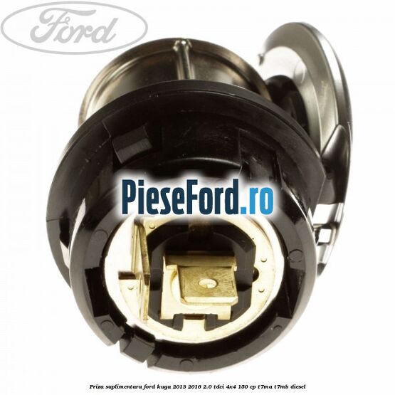 Priza suplimentara Ford Kuga 2013-2016 2.0 TDCi 4x4 150 cp T7MA, T7MB diesel