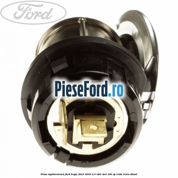 Priza suplimentara Ford Kuga 2013-2016 2.0 TDCi 4x4 163 cp Priza suplimentara Ford Kuga 2013-2016 2.0 TDCi 4x4 163 cp TXDA, TXMA diesel