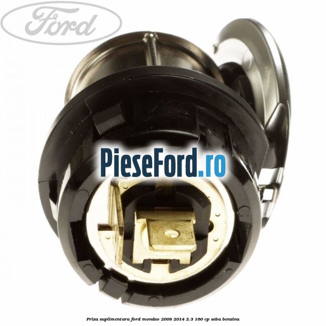 Priza suplimentara Ford Mondeo 2008-2014 2.3 160 cp Priza suplimentara Ford Mondeo 2008-2014 2.3 160 cp SEBA benzina