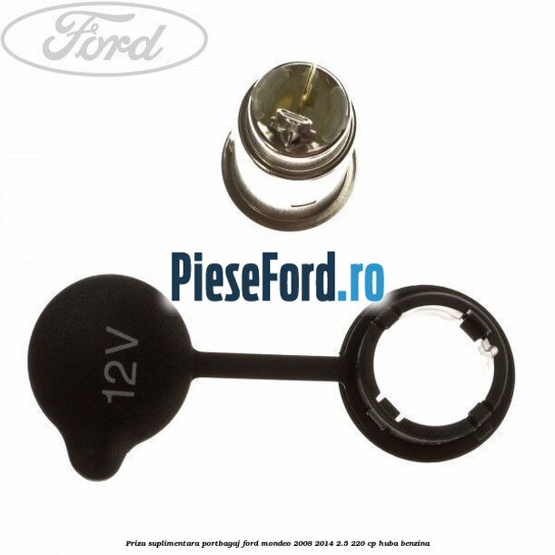 Priza suplimentara portbagaj Ford Mondeo 2008-2014 2.5 220 cp HUBA benzina