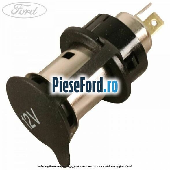 Priza suplimentara portbagaj Ford S-Max 2007-2014 1.8 TDCi 100 cp FFWA diesel