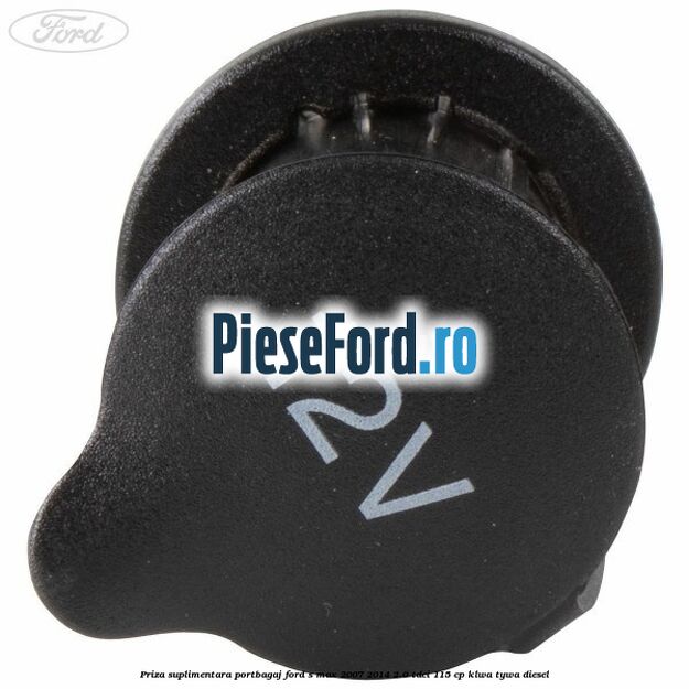 Priza suplimentara portbagaj Ford S-Max 2007-2014 2.0 TDCi 115 cp KLWA, TYWA diesel