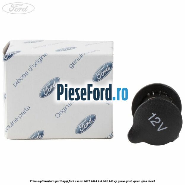 Priza suplimentara portbagaj Ford S-Max 2007-2014 2.0 TDCi 140 cp QXWA, QXWB, QXWC, UFWA diesel