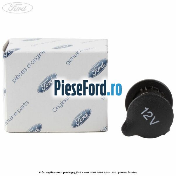 Priza suplimentara portbagaj Ford S-Max 2007-2014 2.5 ST 220 cp HUWA benzina