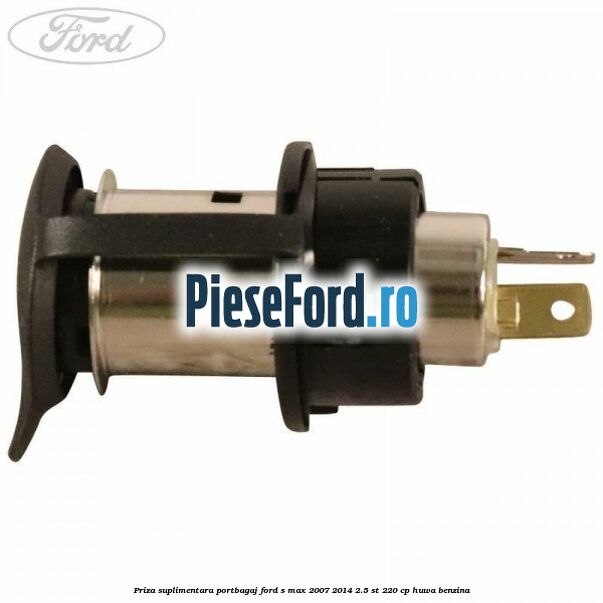 Priza suplimentara portbagaj Ford S-Max 2007-2014 2.5 ST 220 cp HUWA benzina