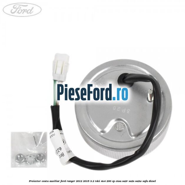 Proiector ceata auxiliar Ford Ranger 2012-2015 3.2 TDCi 4x4 200 cp Proiector ceata auxiliar Ford Ranger 2012-2015 3.2 TDCi 4x4 200 cp ENSA, SA2R, SA2S, SA2W, SAFA diesel