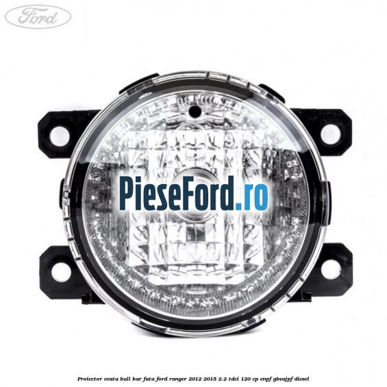 Proiector ceata bull bar fata Ford Ranger 2012-2015 2.2 TDCi 120 cp ENPF, GBVAJPF diesel