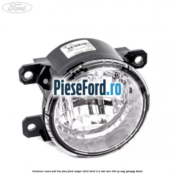 Proiector ceata bull bar fata Ford Ranger 2012-2015 2.2 TDCi 4x4 150 cp ENQJ, GBVAJQJ diesel