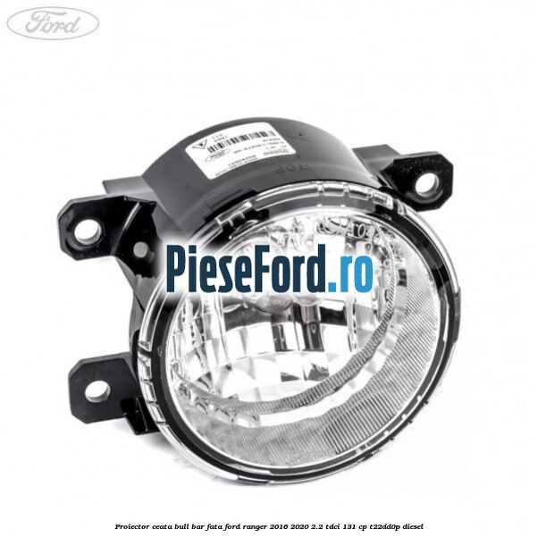 Proiector ceata bull bar fata Ford Ranger 2016-2020 2.2 TDCi 131 cp T22DD0P diesel