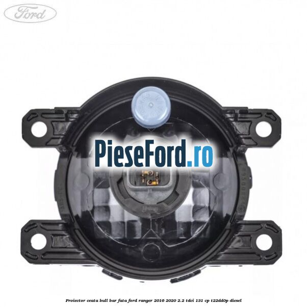 Proiector ceata bull bar fata Ford Ranger 2016-2020 2.2 TDCi 131 cp T22DD0P diesel