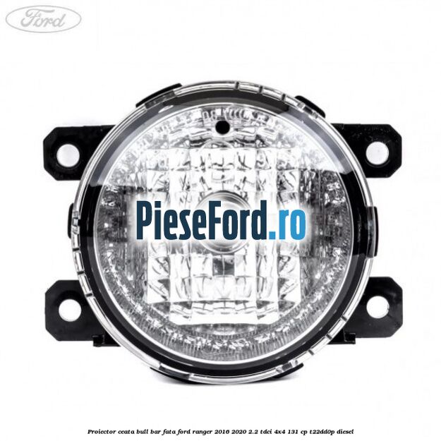Proiector ceata bull bar fata Ford Ranger 2016-2020 2.2 TDCi 4x4 131 cp T22DD0P diesel