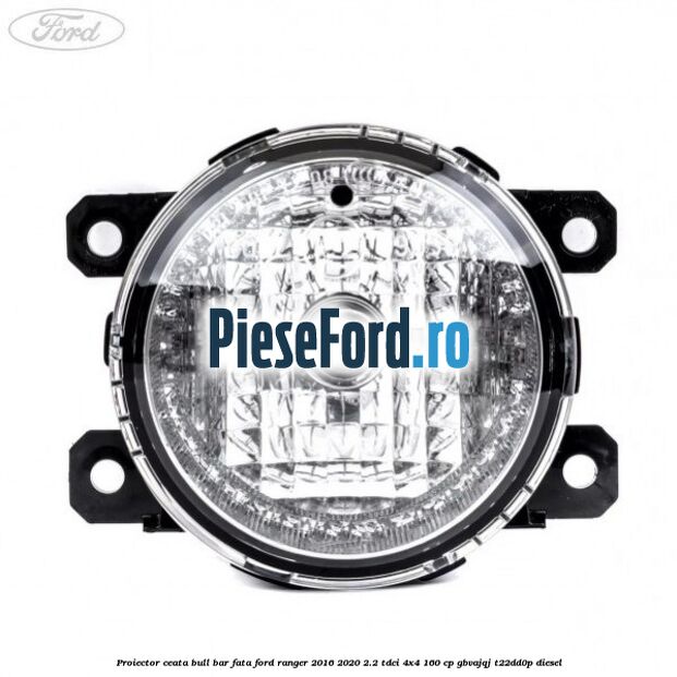 Proiector ceata bull bar fata Ford Ranger 2016-2020 2.2 TDCi 4x4 160 cp GBVAJQJ, T22DD0P diesel
