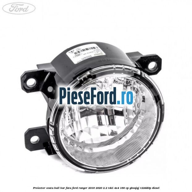 Proiector ceata bull bar fata Ford Ranger 2016-2020 2.2 TDCi 4x4 160 cp GBVAJQJ, T22DD0P diesel