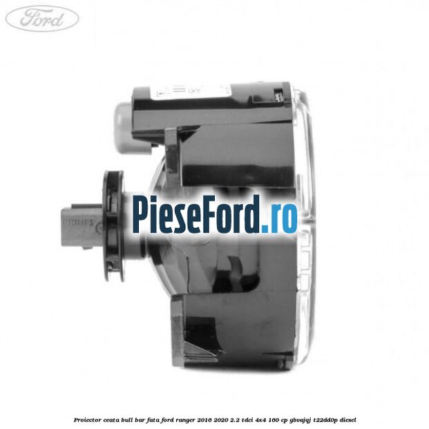 Proiector ceata bull bar fata Ford Ranger 2016-2020 2.2 TDCi 4x4 160 cp GBVAJQJ, T22DD0P diesel