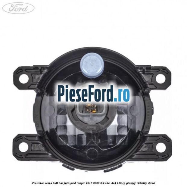 Proiector ceata bull bar fata Ford Ranger 2016-2020 2.2 TDCi 4x4 160 cp GBVAJQJ, T22DD0P diesel