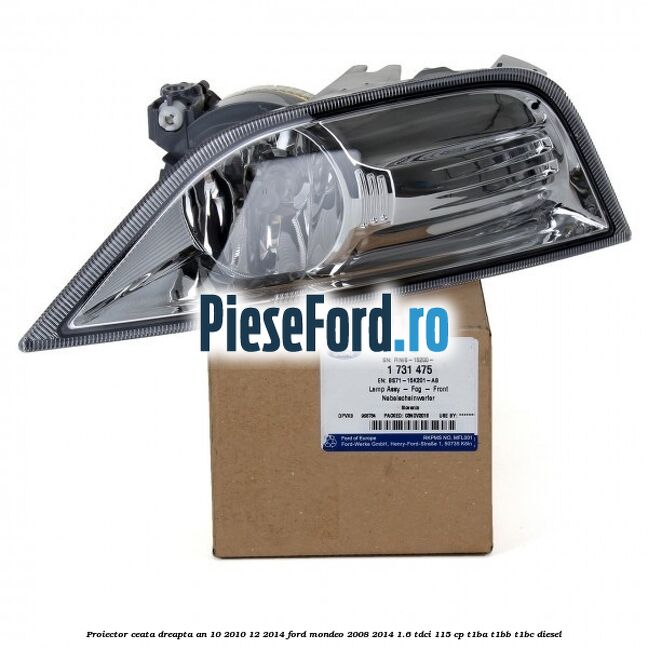 Proiector ceata dreapta an 10/2010-12/2014 Ford Mondeo 2008-2014 1.6 TDCi 115 cp T1BA, T1BB, T1BC diesel