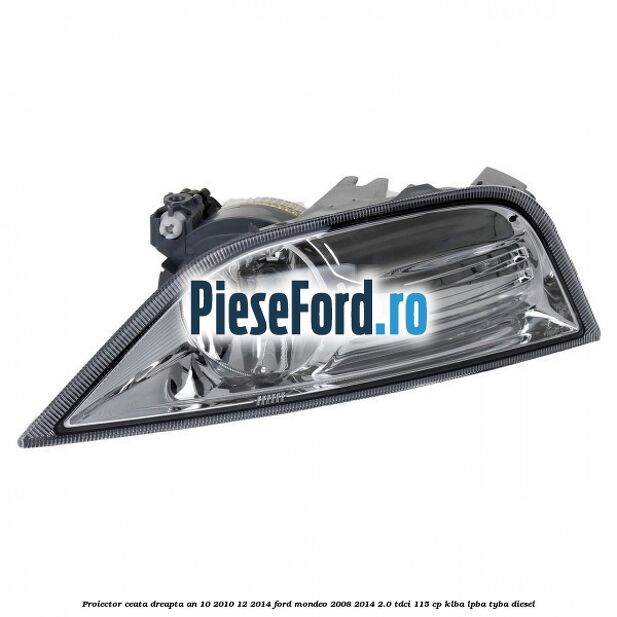 Proiector ceata dreapta an 10/2010-12/2014 Ford Mondeo 2008-2014 2.0 TDCi 115 cp Proiector ceata dreapta an 10/2010-12/2014 Ford Mondeo 2008-2014 2.0 TDCi 115 cp KLBA, LPBA, TYBA diesel