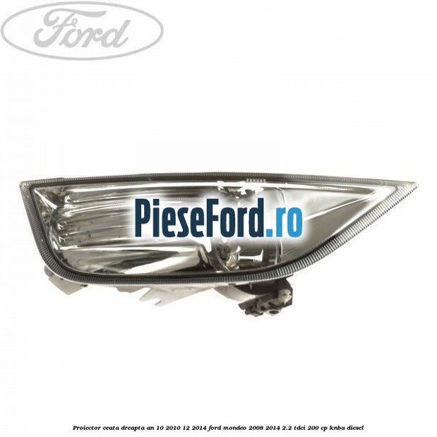 Proiector ceata dreapta an 10/2010-12/2014 Ford Mondeo 2008-2014 2.2 TDCi 200 cp KNBA diesel