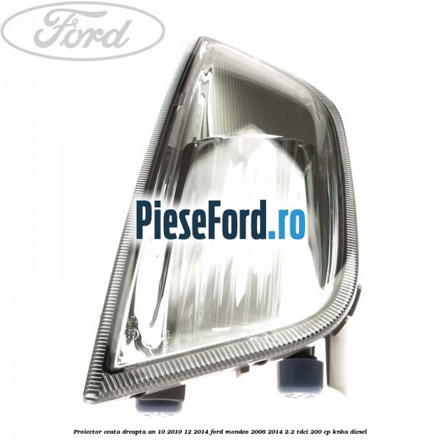 Proiector ceata dreapta an 10/2010-12/2014 Ford Mondeo 2008-2014 2.2 TDCi 200 cp KNBA diesel