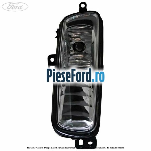 Proiector ceata dreapta Ford C-Max 2016-2020 1.0 EcoBoost 125 cp B7DA, M1DA, M1DD benzina