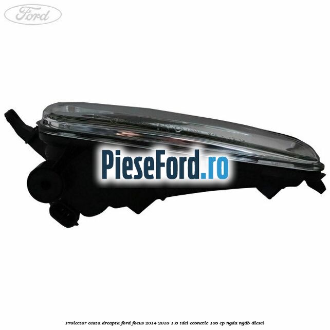 Proiector ceata dreapta Ford Focus 2014-2018 1.6 TDCi ECOnetic 105 cp NGDA, NGDB diesel