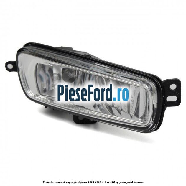 Proiector ceata dreapta Ford Focus 2014-2018 1.6 Ti 125 cp PNDA, PNDD benzina