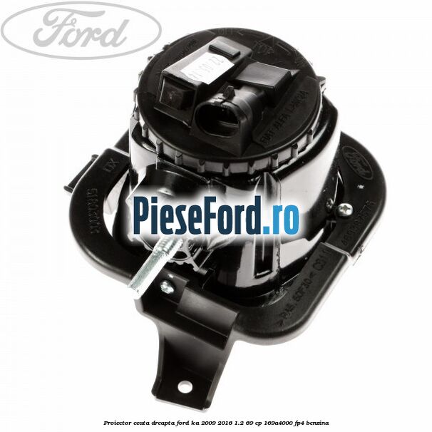 Proiector ceata dreapta Ford Ka 2009-2016 1.2 69 cp 169A4000, FP4 benzina