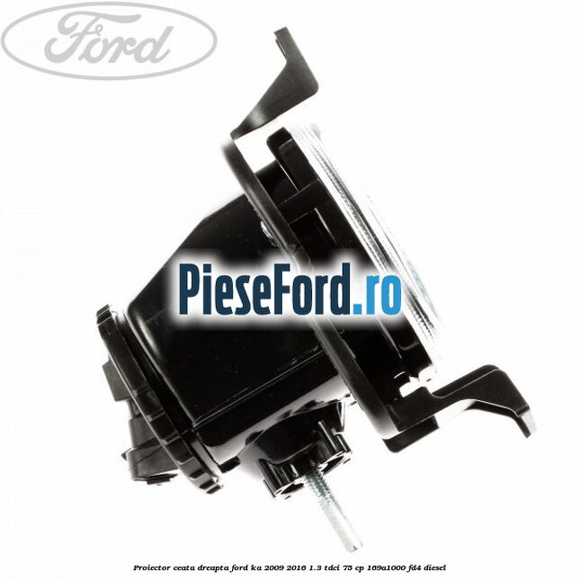 Proiector ceata dreapta Ford Ka 2009-2016 1.3 TDCi 75 cp 169A1000, FD4 diesel