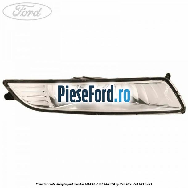 Proiector ceata dreapta Ford Mondeo 2014-2018 2.0 TDCi 180 cp T8CA, T8CC, T8CD, T8CL diesel
