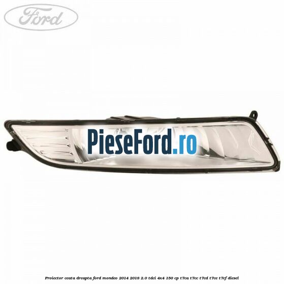 Proiector ceata dreapta Ford Mondeo 2014-2018 2.0 TDCi 4x4 150 cp T7CA, T7CC, T7CD, T7CE, T7CF diesel