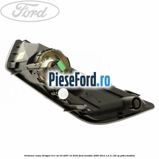 Proiector ceata dreapta H11 an 03/2007-10/2010 Ford Mondeo 2008-2014 1.6 Ti 125 cp PNBA benzina