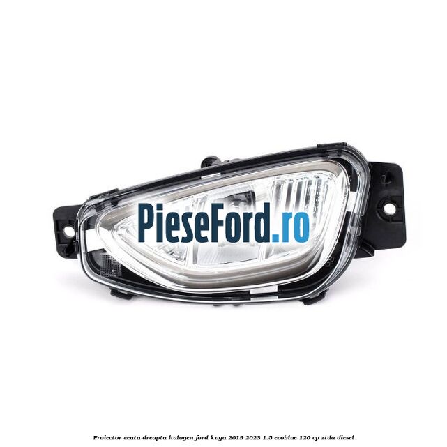 Proiector ceata dreapta halogen Ford Kuga 2019-2023 1.5 EcoBlue 120 cp ZTDA diesel
