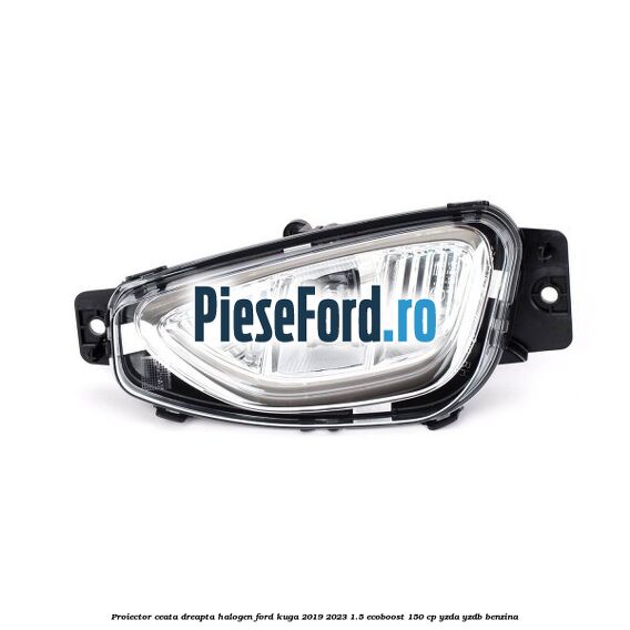 Proiector ceata dreapta halogen Ford Kuga 2019-2023 1.5 EcoBoost 150 cp YZDA, YZDB benzina
