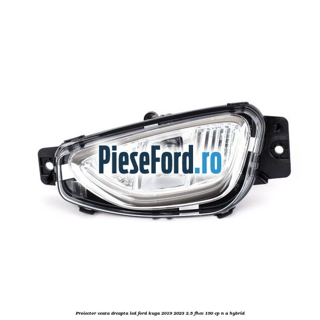 Proiector ceata dreapta LED Ford Kuga 2019-2023 2.5 FHEV 190 cp n/a hybrid