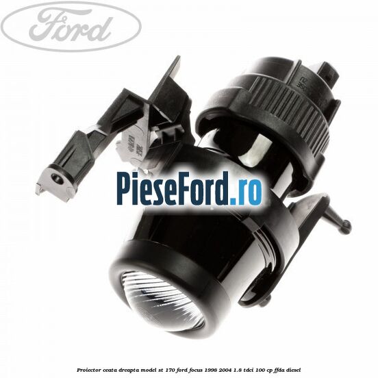 Proiector ceata dreapta model ST 170 Ford Focus 1998-2004 1.8 TDCi 100 cp FFDA diesel