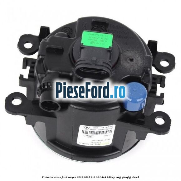 Proiector ceata Ford Ranger 2012-2015 2.2 TDCi 4x4 150 cp Proiector ceata Ford Ranger 2012-2015 2.2 TDCi 4x4 150 cp ENQJ, GBVAJQJ diesel
