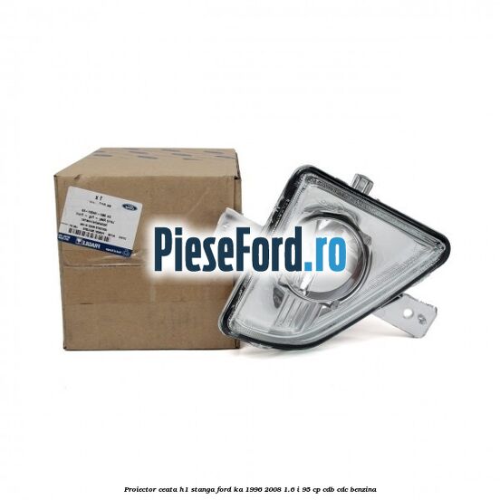 Proiector ceata H1 stanga Ford Ka 1996-2008 1.6 i 95 cp CDB, CDC benzina
