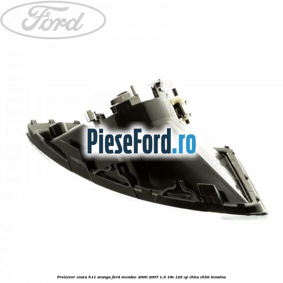 Proiector ceata H11 stanga Ford Mondeo 2000-2007 1.8 16V 125 cp CHBA, CHBB benzina