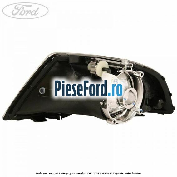 Proiector ceata H11 stanga Ford Mondeo 2000-2007 1.8 16V 125 cp CHBA, CHBB benzina