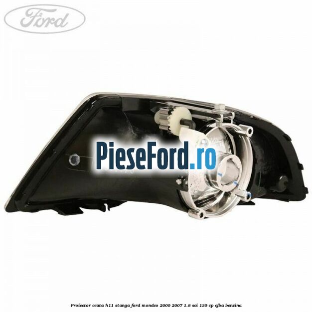 Proiector ceata H11 stanga Ford Mondeo 2000-2007 1.8 SCi 130 cp CFBA benzina