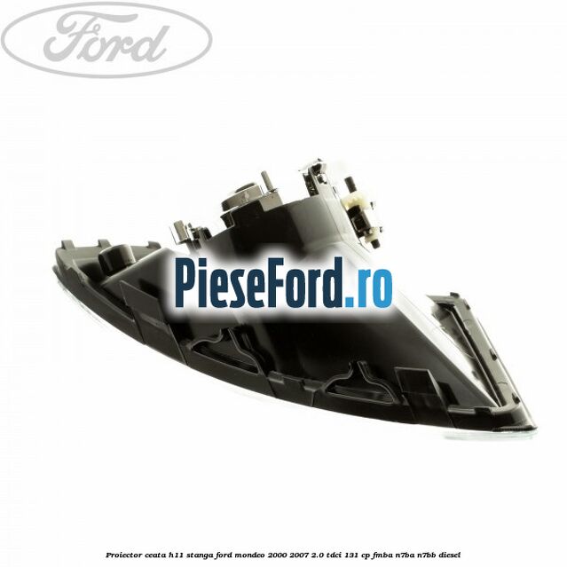 Proiector ceata H11 stanga Ford Mondeo 2000-2007 2.0 TDCi 131 cp FMBA, N7BA, N7BB diesel
