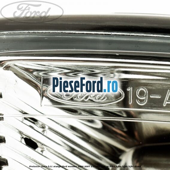 Proiector ceata H11 stanga Ford Mondeo 2000-2007 2.0 TDDI 115 cp D6BA, HJBA, HJBB, HJBC diesel