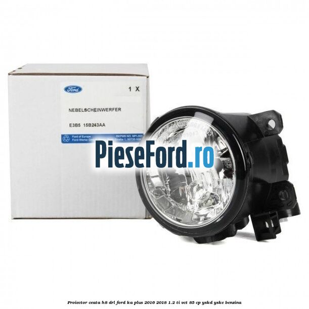 Proiector ceata H8 DRL Ford Ka plus 2016-2018 1.2 Ti-VCT 85 cp Proiector ceata H8 DRL Ford Ka plus 2016-2018 1.2 Ti-VCT 85 cp YSKD, YSKE benzina