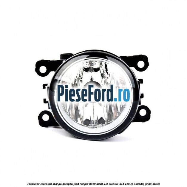 Proiector ceata H8 stanga dreapta Ford Ranger 2019-2022 2.0 EcoBlue 4x4 213 cp T20DD0J, YN2X diesel