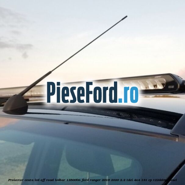 Proiector ceata LED Off-Road LEDBAR 13500LM Ford Ranger 2016-2020 2.2 TDCi 4x4 131 cp T22DD0P diesel