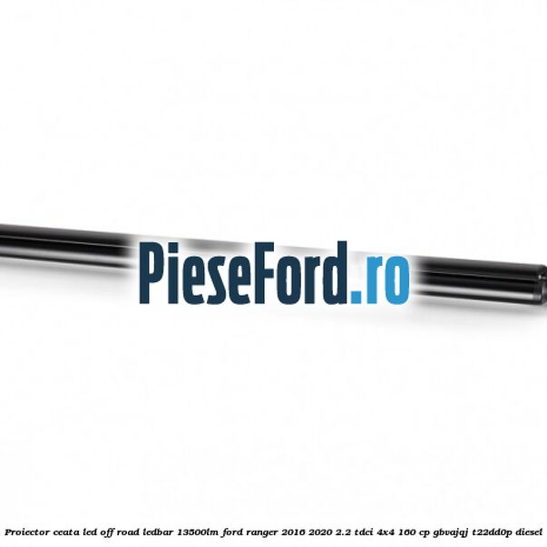 Proiector ceata LED Off-Road LEDBAR 13500LM Ford Ranger 2016-2020 2.2 TDCi 4x4 160 cp GBVAJQJ, T22DD0P diesel