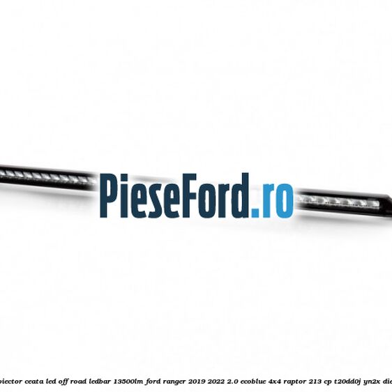 Proiector ceata LED Off-Road LEDBAR 13500LM Ford Ranger 2019-2022 2.0 EcoBlue 4x4 Raptor 213 cp T20DD0J, YN2X diesel