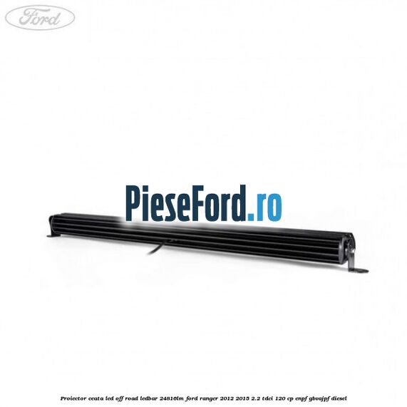 Proiector ceata LED Off-Road LEDBAR 24816LM Ford Ranger 2012-2015 2.2 TDCi 120 cp ENPF, GBVAJPF diesel