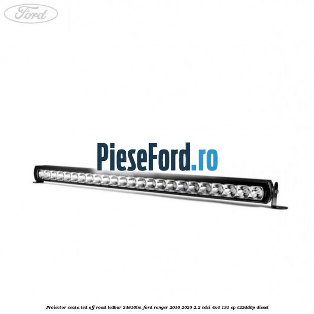 Proiector ceata LED Off-Road LEDBAR 24816LM Ford Ranger 2016-2020 2.2 TDCi 4x4 131 cp T22DD0P diesel