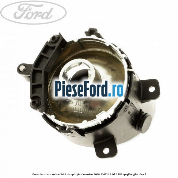 Proiector ceata rotund H11 dreapta Ford Mondeo 2000-2007 2.2 TDCi 155 cp QJBA, QJBB diesel